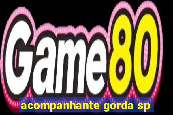 acompanhante gorda sp